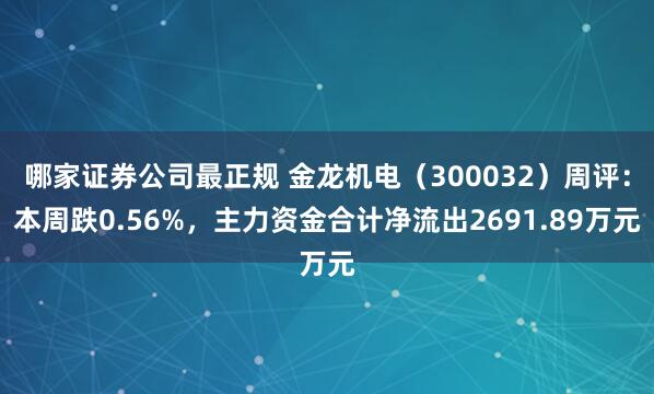哪家证券公司最正规 金龙机电（300032）周评：本周跌0.56%，主力资金合计净流出2691.89万元